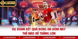 Dự Đoán Kết Quả Bóng Đá Hôm Nay Thế Nào Để Thắng Lớn